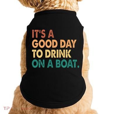 It's A Good Day To Drink On A Boat Doggie Tank