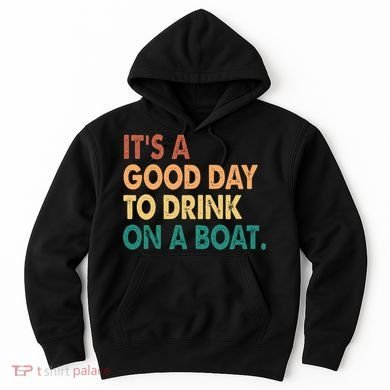 It's A Good Day To Drink On A Boat Hoodie