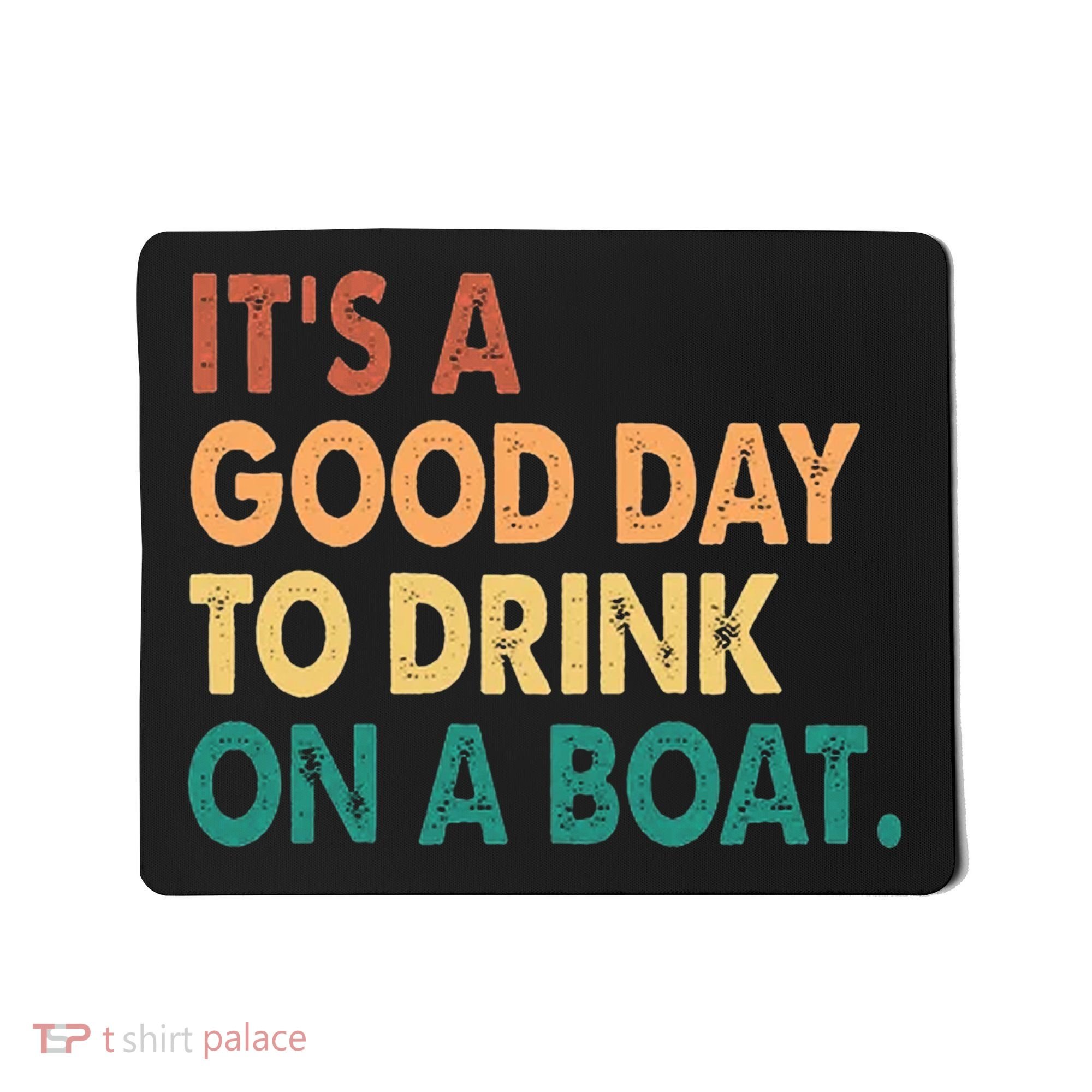 It's A Good Day To Drink On A Boat Mousepad