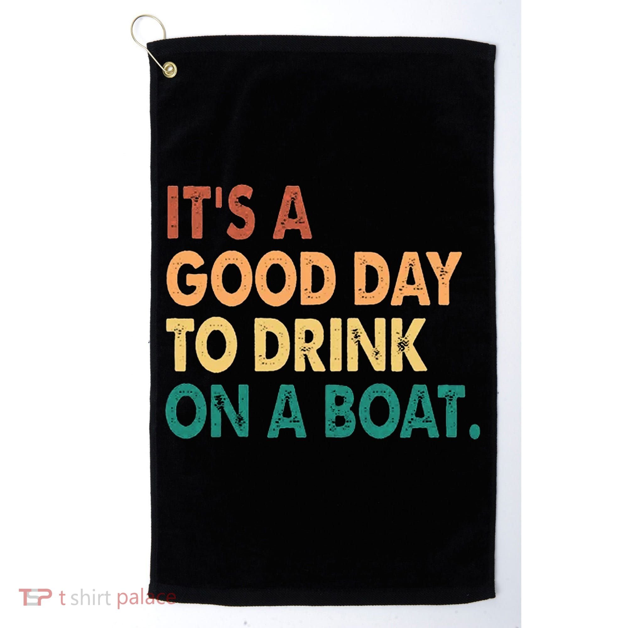 It's A Good Day To Drink On A Boat Golf Towel