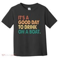 It's A Good Day To Drink On A Boat Toddler T-Shirt thumb 0