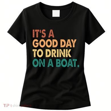 It's A Good Day To Drink On A Boat Women's T-Shirt