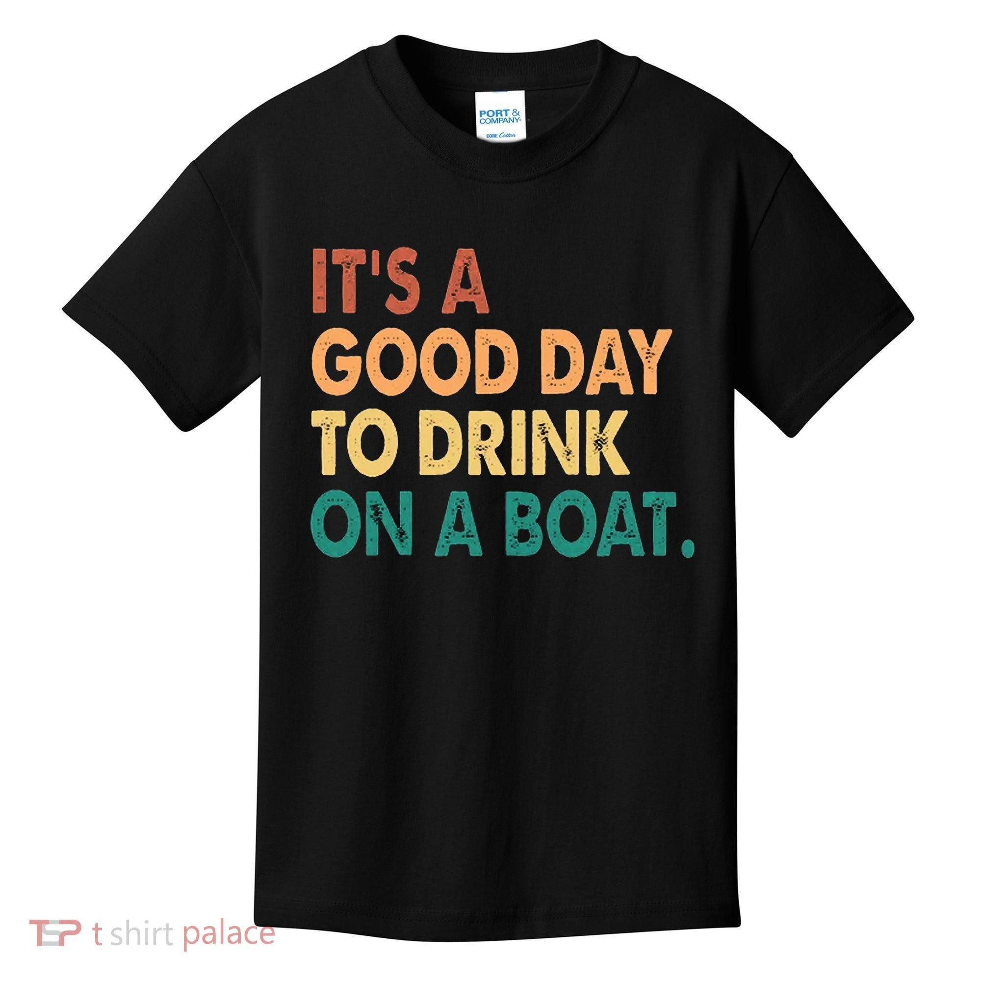 It's A Good Day To Drink On A Boat Kids T-Shirt