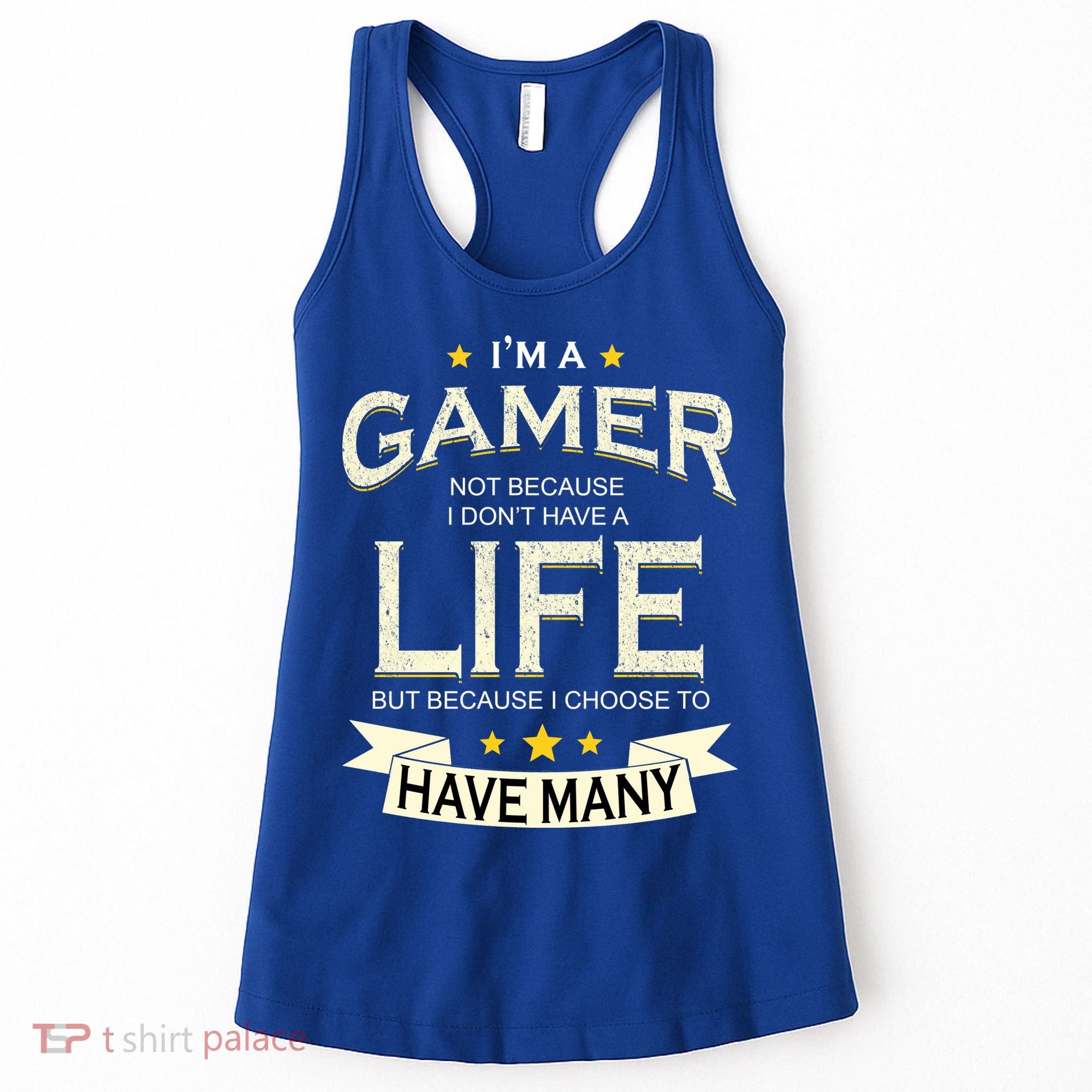 I'm A Gamer Not Because I Don't Have A Life But I Have Many Women's Tank Top