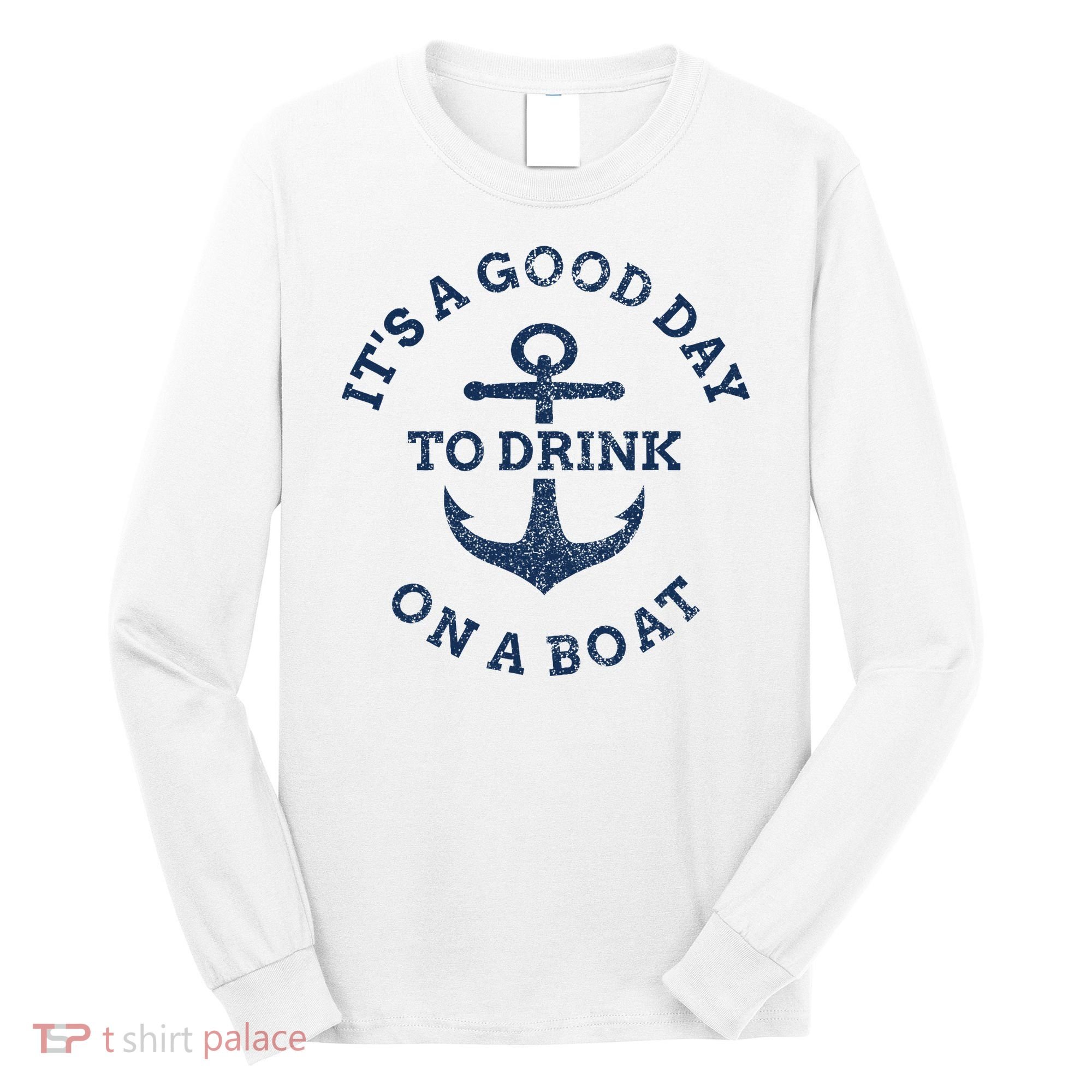 ItS A Good Day To Drink On A Boat Lake Day Drinking Long Sleeve Shirt