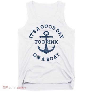 ItS A Good Day To Drink On A Boat Lake Day Drinking Tank Top