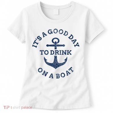 ItS A Good Day To Drink On A Boat Lake Day Drinking Women's T-Shirt