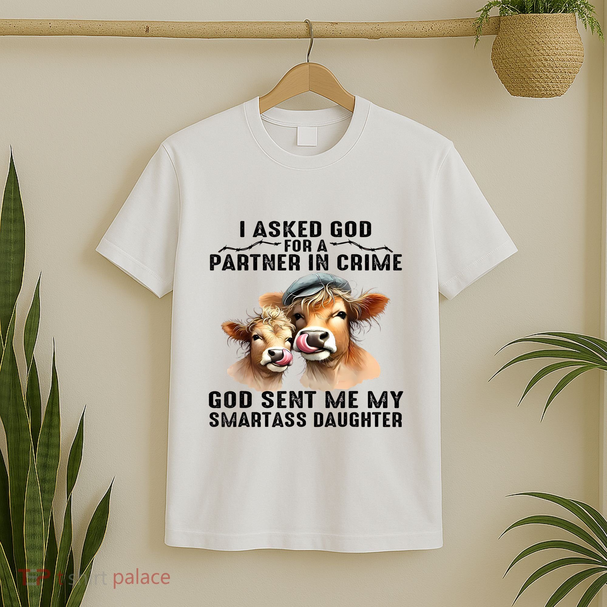 I Asked God Partner In Crime He Sent Me My Smartass Daughter T-Shirt