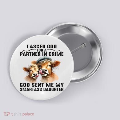 I Asked God Partner In Crime He Sent Me My Smartass Daughter Button