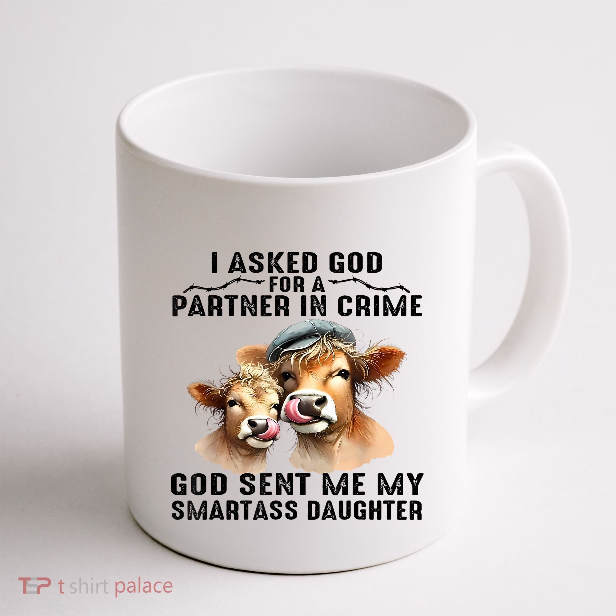I Asked God Partner In Crime He Sent Me My Smartass Daughter Coffee Mug
