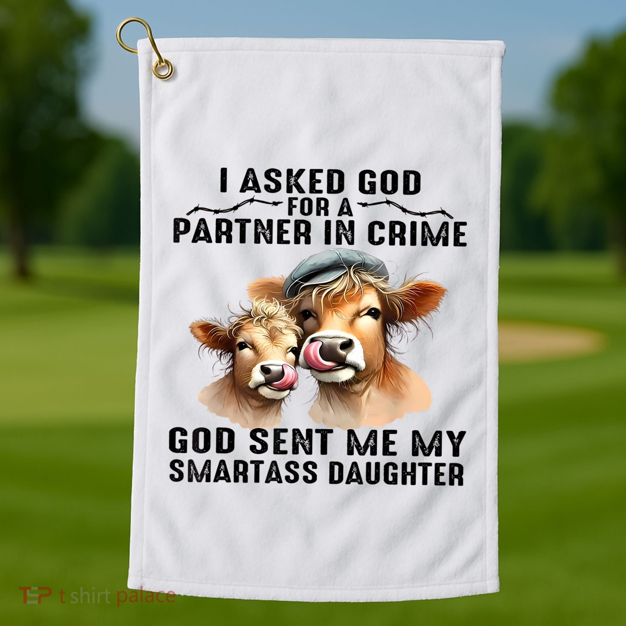 I Asked God Partner In Crime He Sent Me My Smartass Daughter Golf Towel