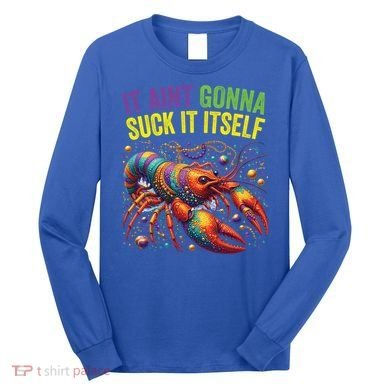 It Aint Gonna Suck Itself Crawfish Funny Mardi Gras Cool Gift Long Sleeve Shirt