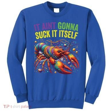 It Aint Gonna Suck Itself Crawfish Funny Mardi Gras Cool Gift Sweatshirt