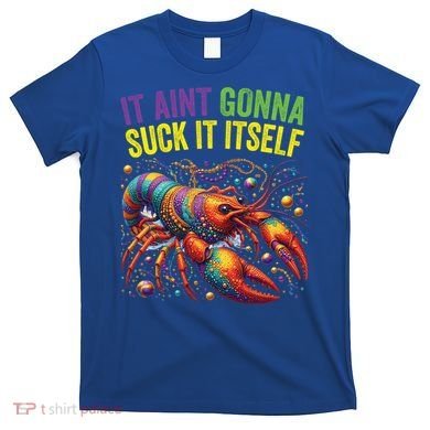It Aint Gonna Suck Itself Crawfish Funny Mardi Gras Cool Gift T-Shirt
