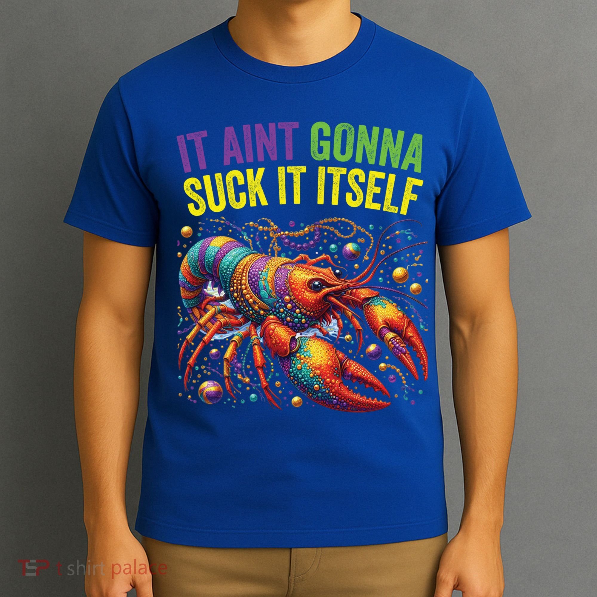 It Aint Gonna Suck Itself Crawfish Funny Mardi Gras Cool Gift T-Shirt