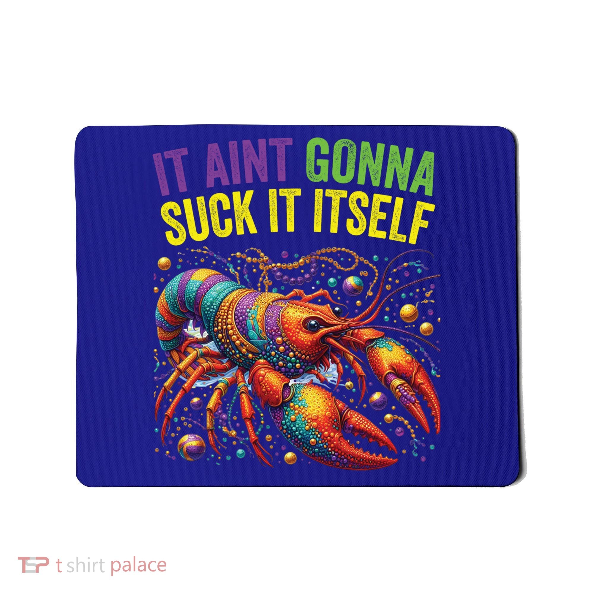 It Aint Gonna Suck Itself Crawfish Funny Mardi Gras Cool Gift Mousepad