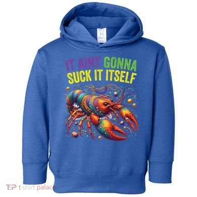 It Aint Gonna Suck Itself Crawfish Funny Mardi Gras Cool Gift Toddler Hoodie