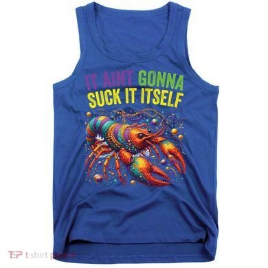 It Aint Gonna Suck Itself Crawfish Funny Mardi Gras Cool Gift Tank Top