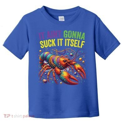 It Aint Gonna Suck Itself Crawfish Funny Mardi Gras Cool Gift Toddler T-Shirt