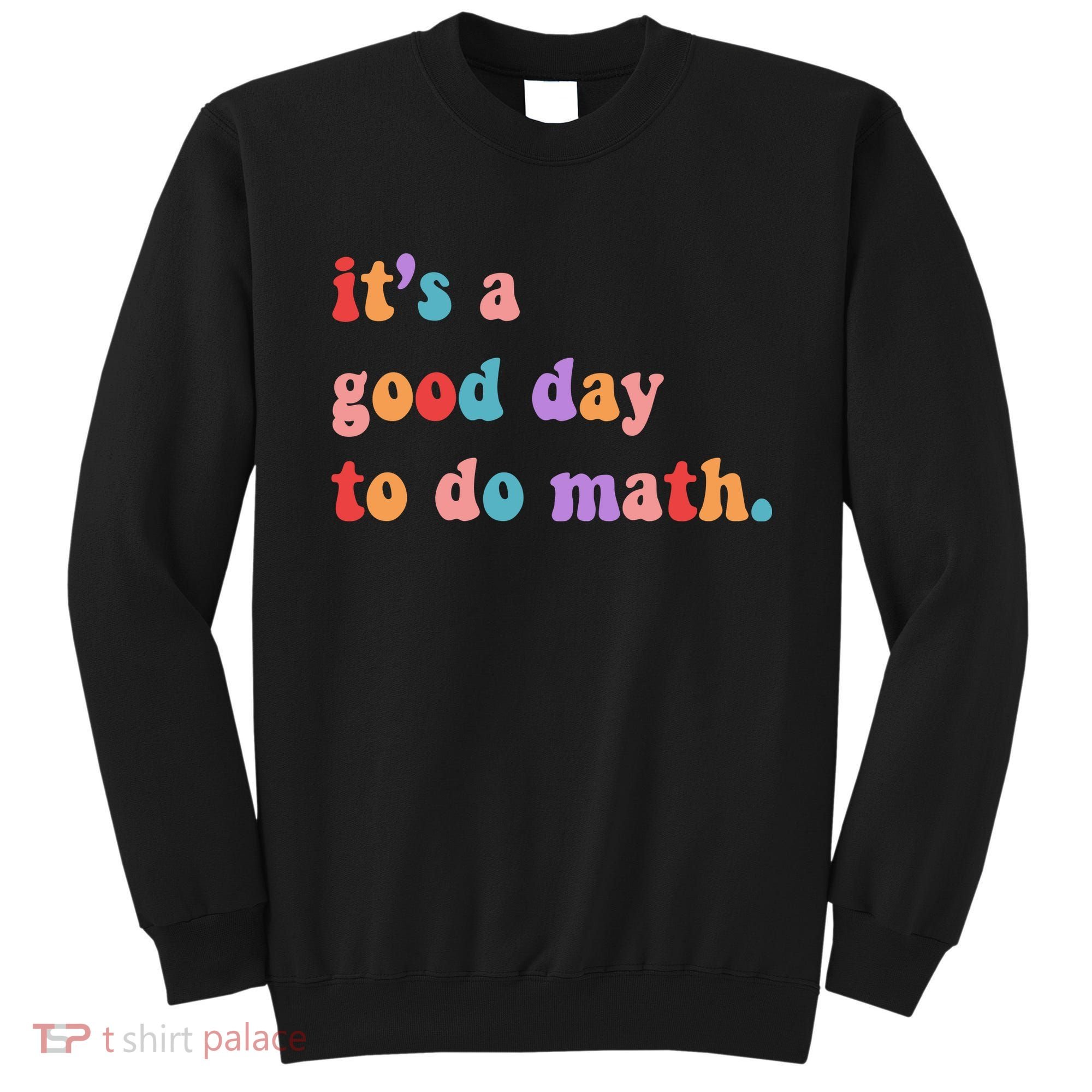 It's A Good Day To Do Math Sweatshirt