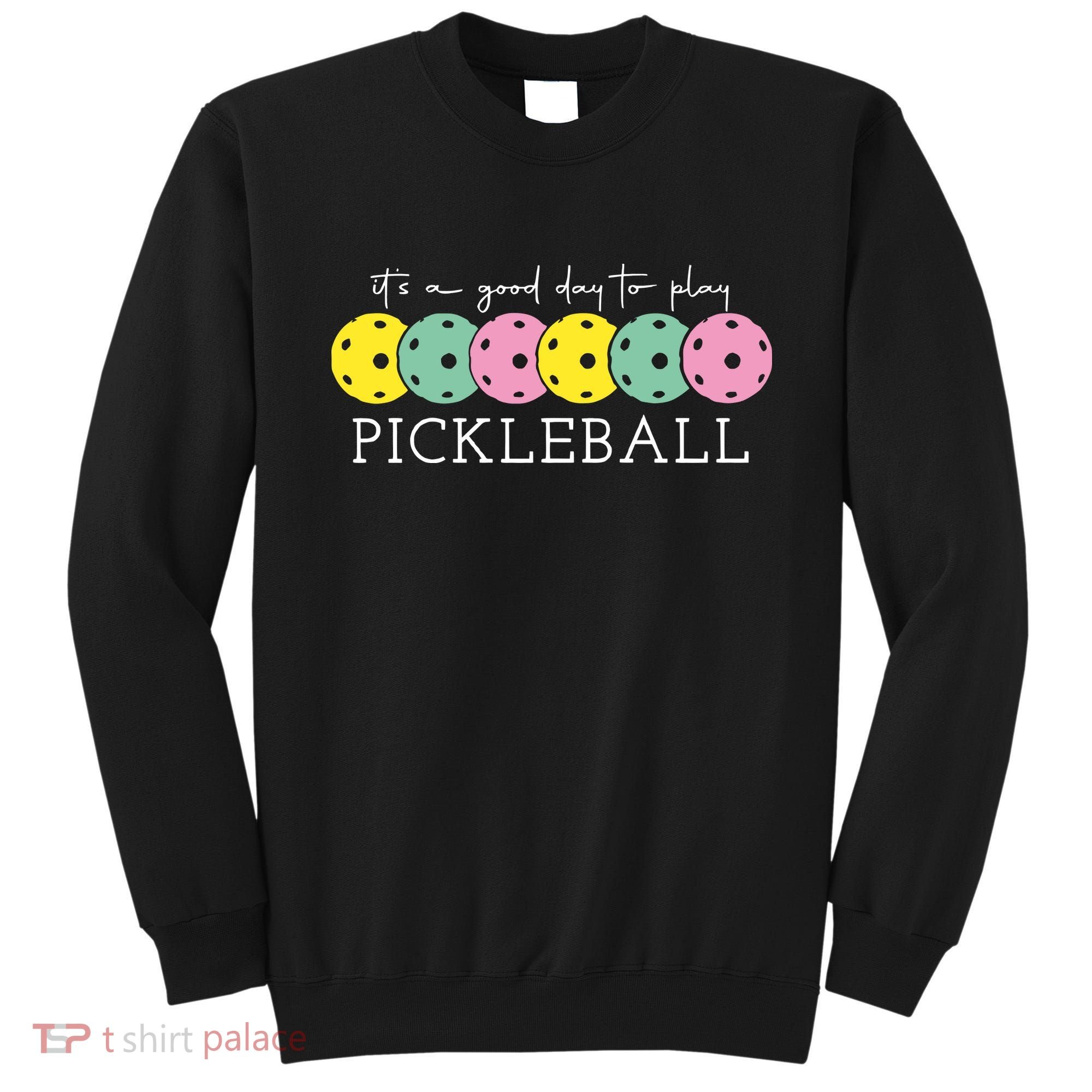 Its A Good Day To Play Pickleball Sport Pickleball Sweatshirt