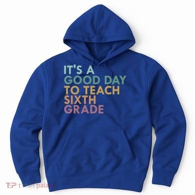 Its A Good Day To Teach Sixth Grade 6Th Grade Teacher Gift Hoodie