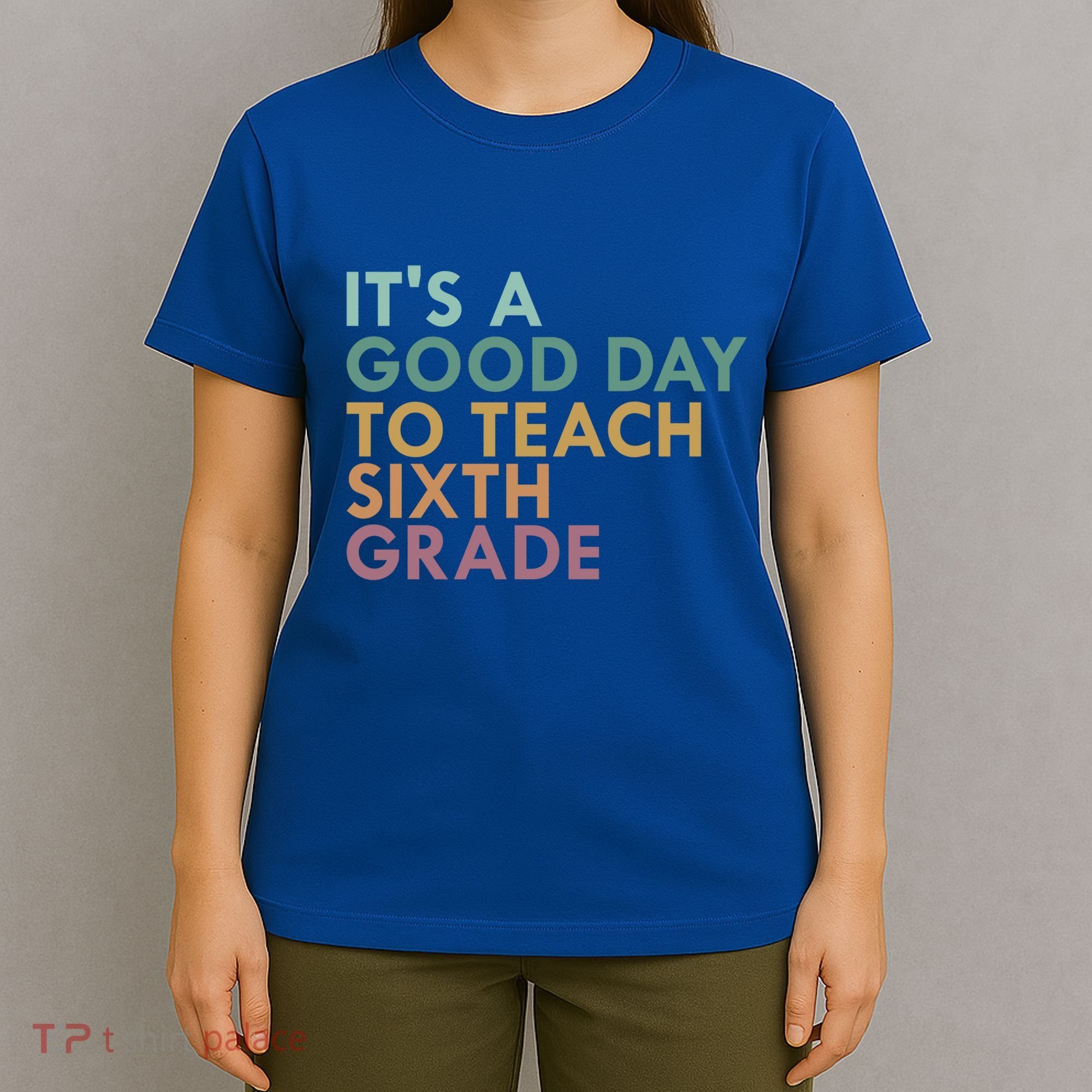 Its A Good Day To Teach Sixth Grade 6Th Grade Teacher Gift T-Shirt
