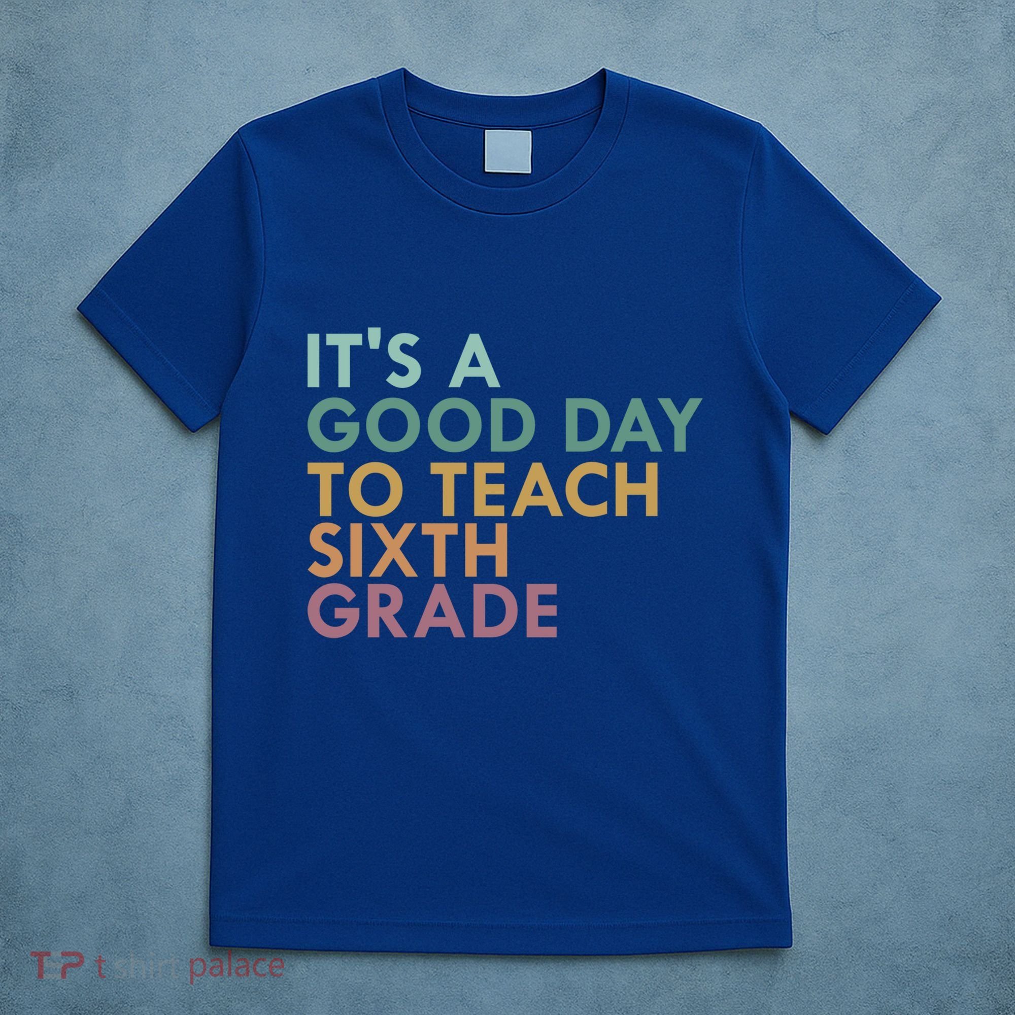 Its A Good Day To Teach Sixth Grade 6Th Grade Teacher Gift T-Shirt