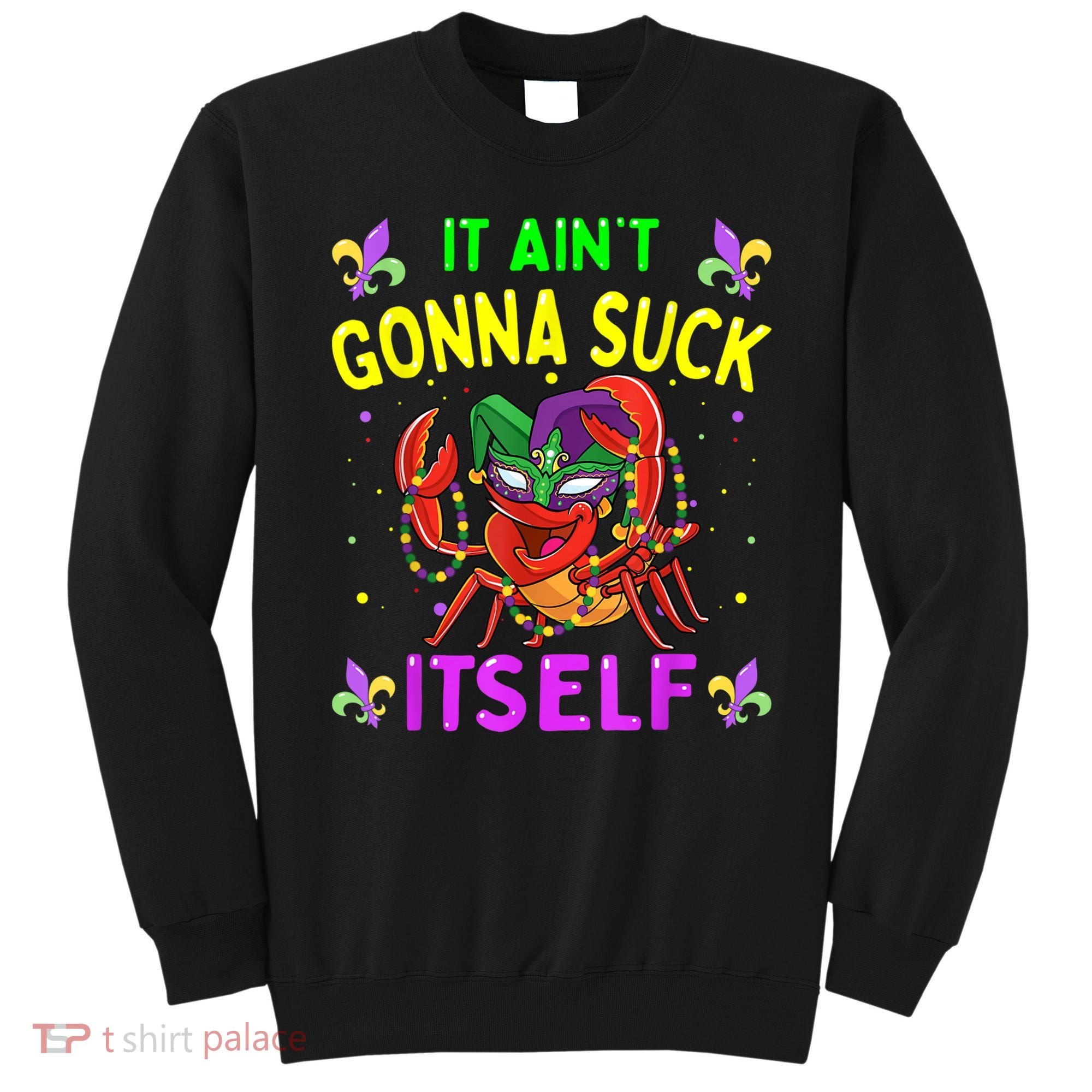 It Aint Gonna Suck Itself Crawfish Funny Mardi Gras Sweatshirt