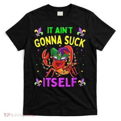 It Aint Gonna Suck Itself Crawfish Funny Mardi Gras T-Shirt