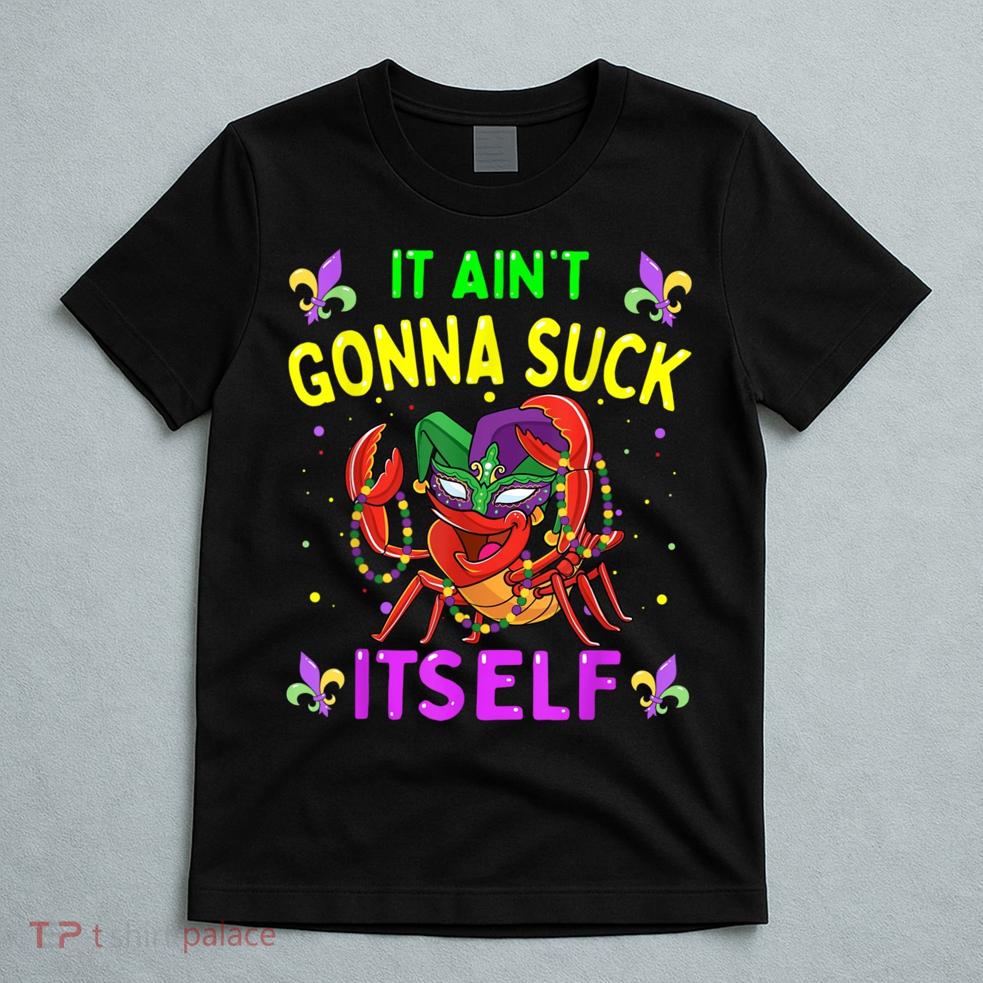 It Aint Gonna Suck Itself Crawfish Funny Mardi Gras T-Shirt