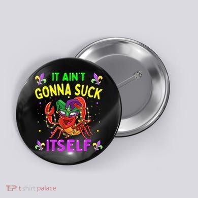 It Aint Gonna Suck Itself Crawfish Funny Mardi Gras Button
