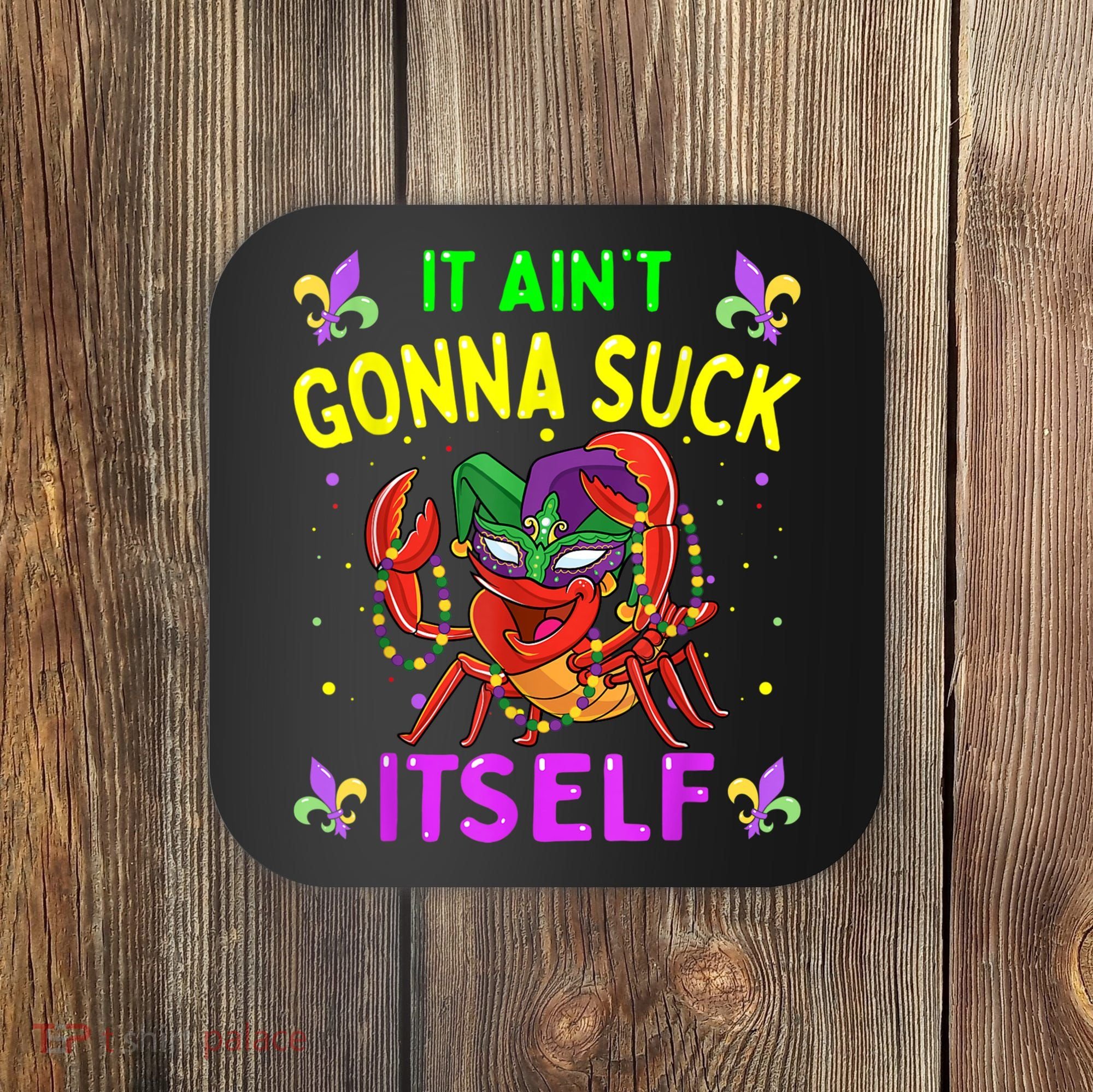 It Aint Gonna Suck Itself Crawfish Funny Mardi Gras Coaster