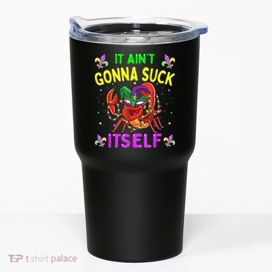 It Aint Gonna Suck Itself Crawfish Funny Mardi Gras Tumbler