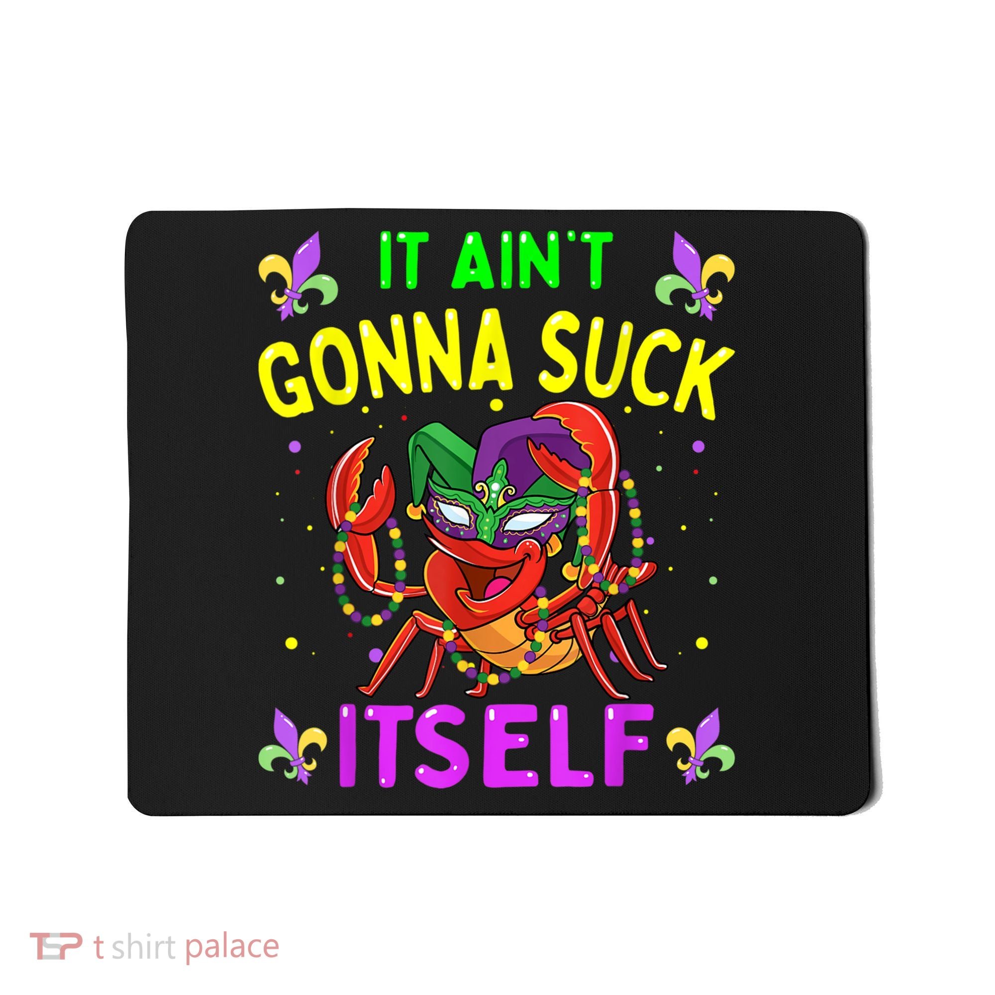 It Aint Gonna Suck Itself Crawfish Funny Mardi Gras Mousepad
