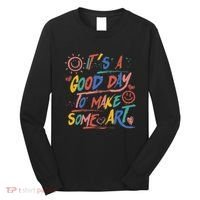 ItS A Good Day To Make Some Art Artist Teacher Long Sleeve Shirt thumb 0