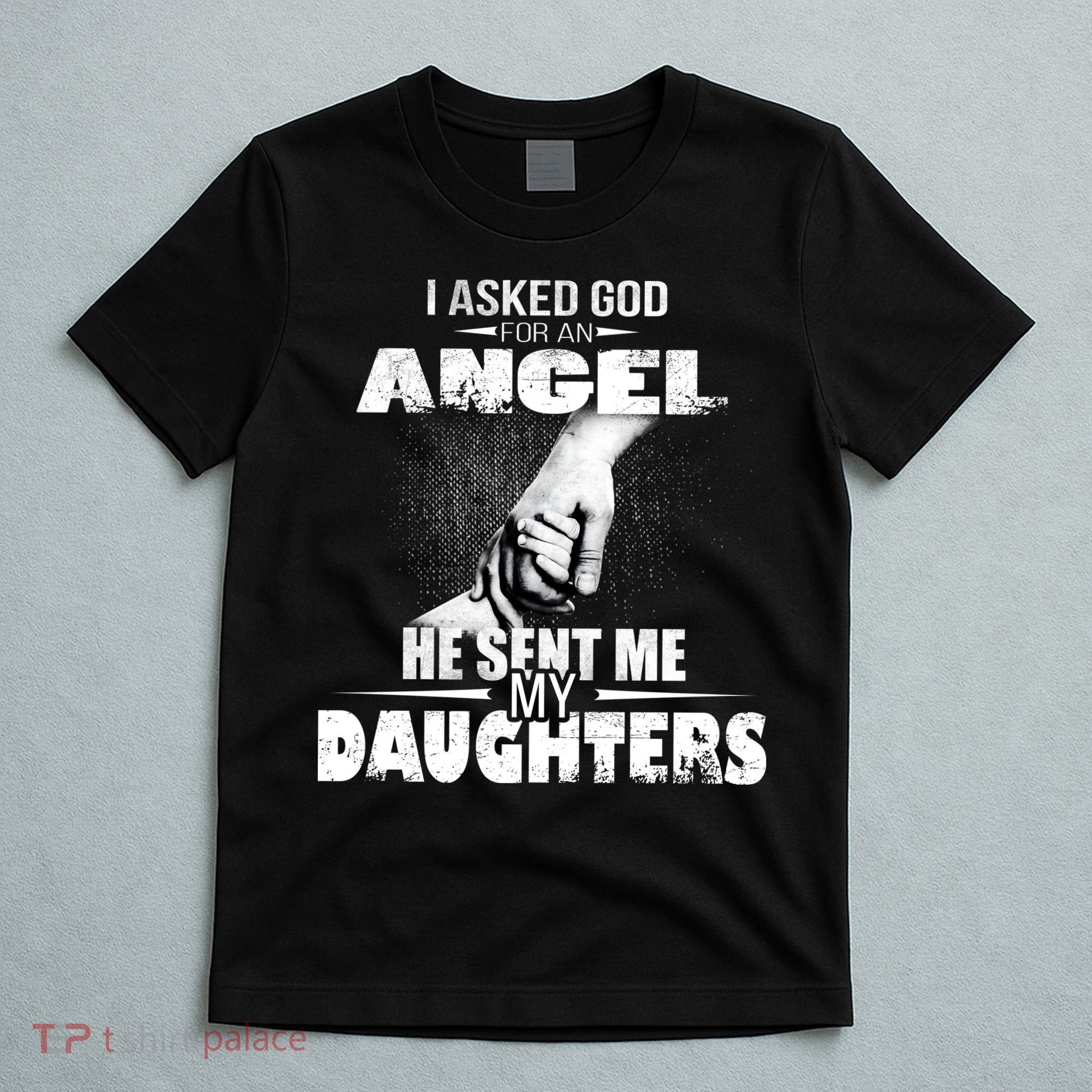 I Asked God For An Angel He Sent Me My Daughters T-Shirt