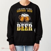 I Am Going To Need Another Beer To Wash Down This Beer Funny Women's Sweatshirt thumb 0