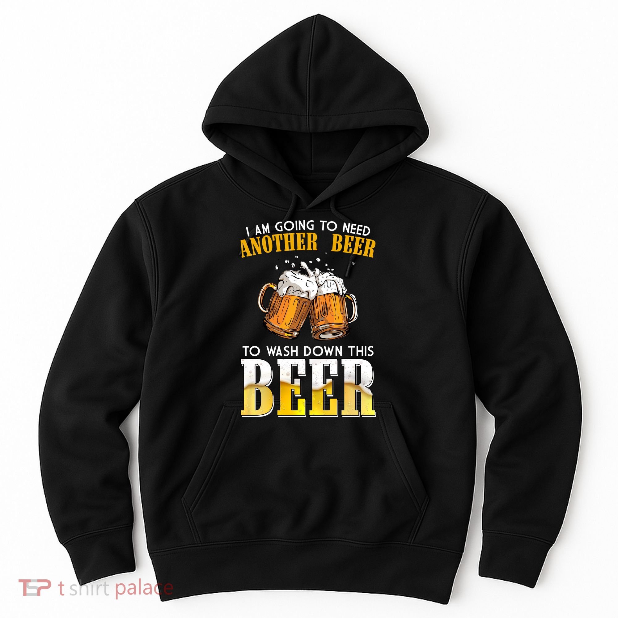 I Am Going To Need Another Beer To Wash Down This Beer Funny Hoodie
