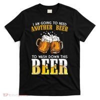 I Am Going To Need Another Beer To Wash Down This Beer Funny T-Shirt thumb 0