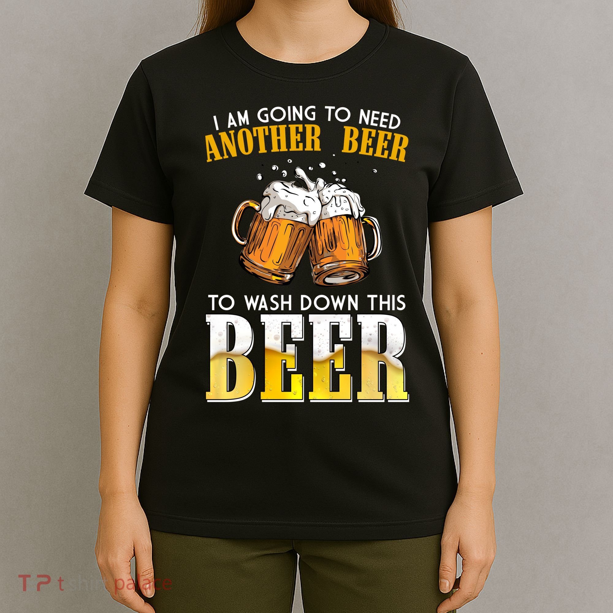 I Am Going To Need Another Beer To Wash Down This Beer Funny T-Shirt