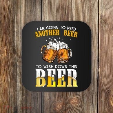 I Am Going To Need Another Beer To Wash Down This Beer Funny Coaster