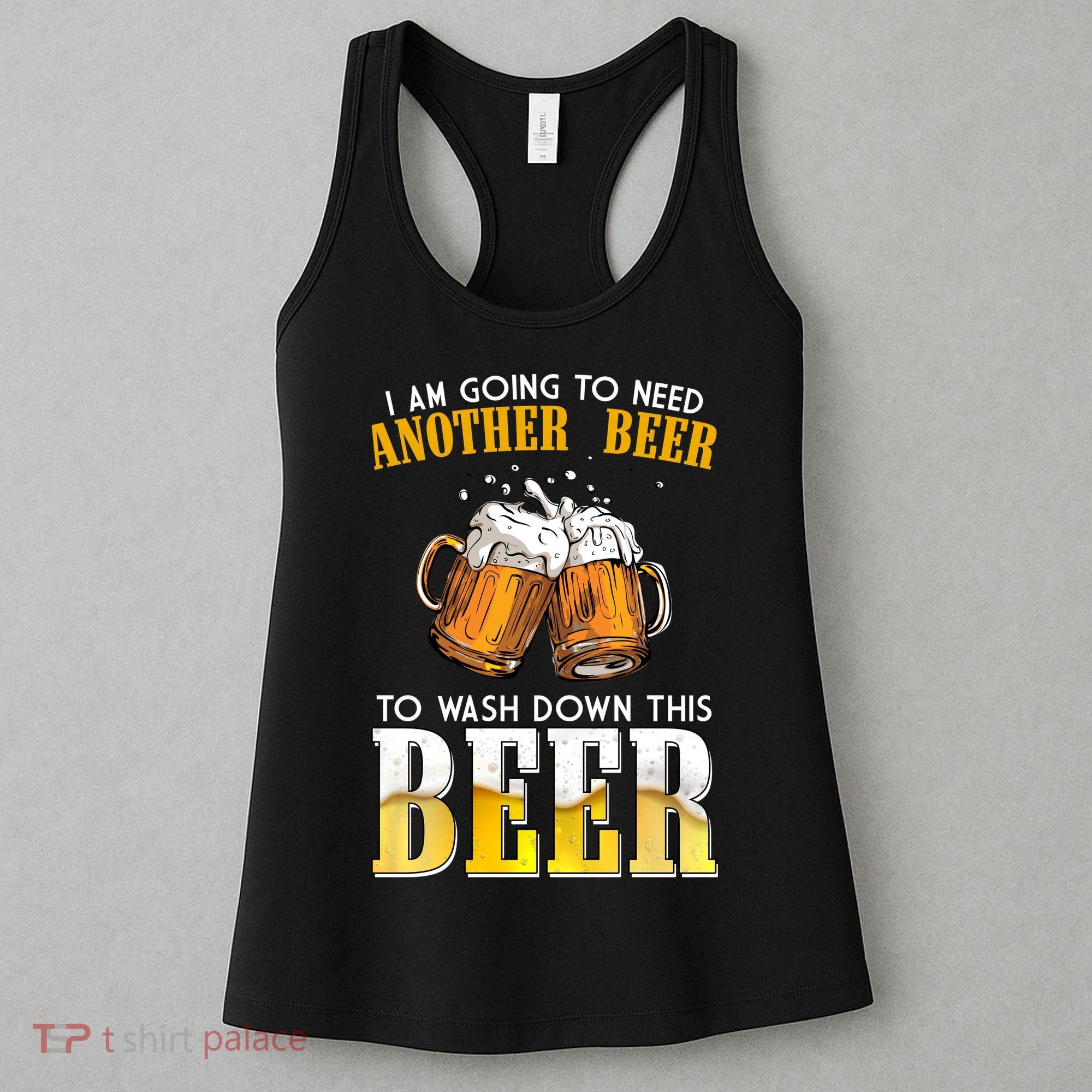 I Am Going To Need Another Beer To Wash Down This Beer Funny Women's Tank Top