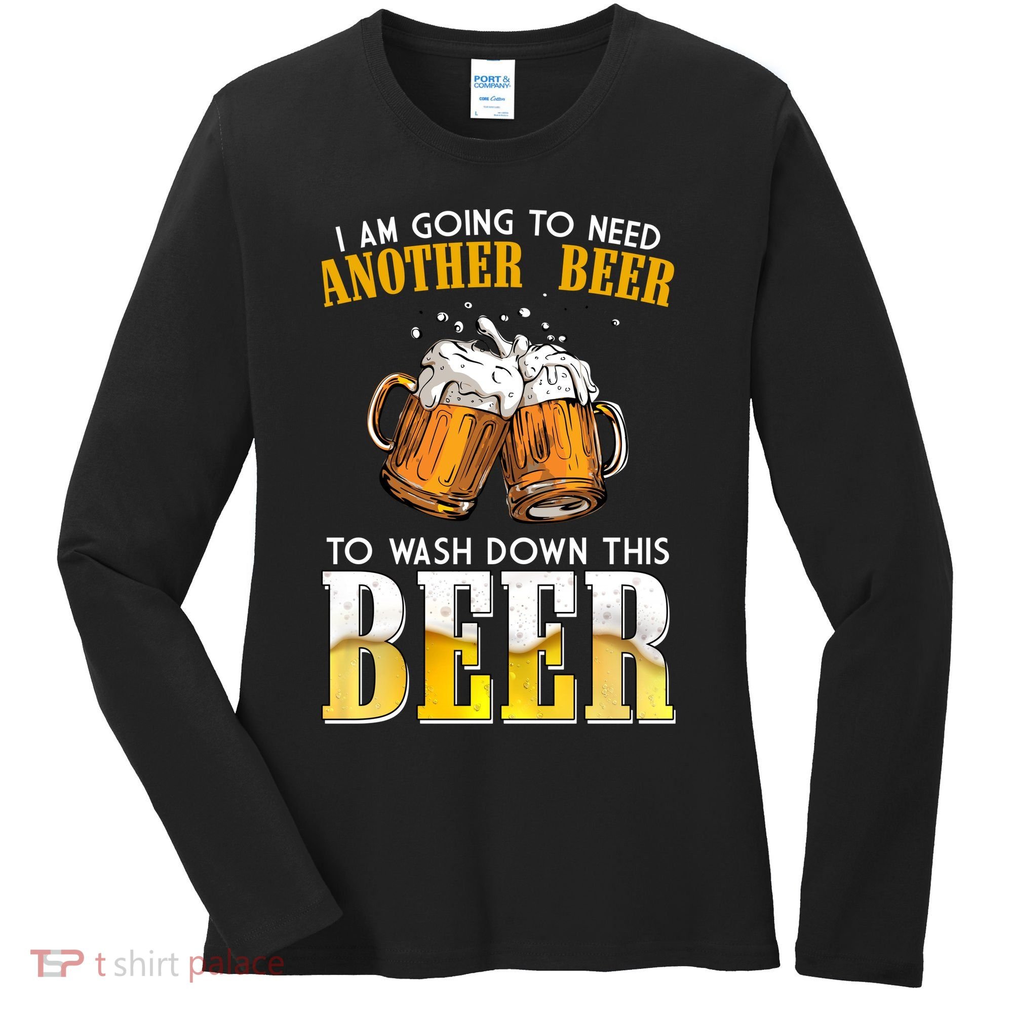 I Am Going To Need Another Beer To Wash Down This Beer Funny Women's Long Sleeve Shirt