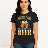 I Am Going To Need Another Beer To Wash Down This Beer Funny Women's T-Shirt thumb 4