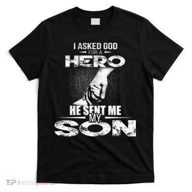 I Asked God For A Hero He Sent Me My Son T-Shirt