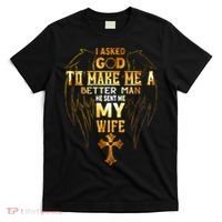 I Asked God To Make Me A Better Man He Sent Me My Wife T-Shirt thumb 0