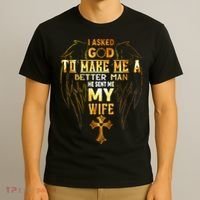 I Asked God To Make Me A Better Man He Sent Me My Wife T-Shirt thumb 3