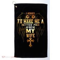 I Asked God To Make Me A Better Man He Sent Me My Wife Golf Towel thumb 0