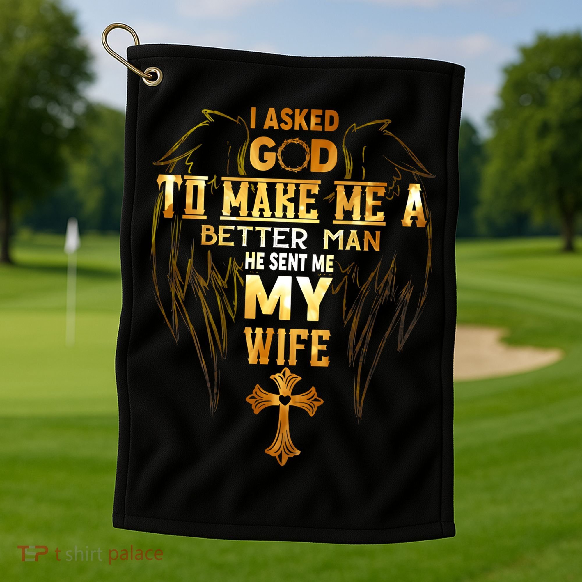 I Asked God To Make Me A Better Man He Sent Me My Wife Golf Towel